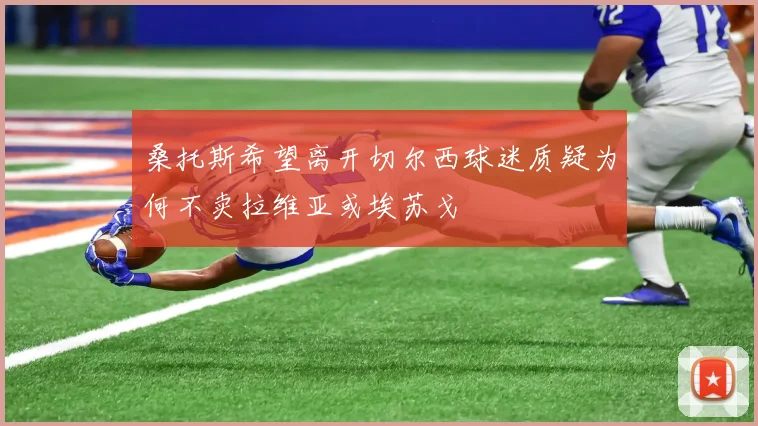 桑托斯希望离开切尔西球迷质疑为何不卖拉维亚或埃苏戈