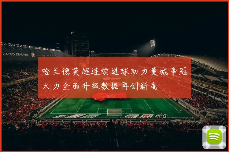 哈兰德英超连续进球助力曼城争冠火力全面升级数据再创新高