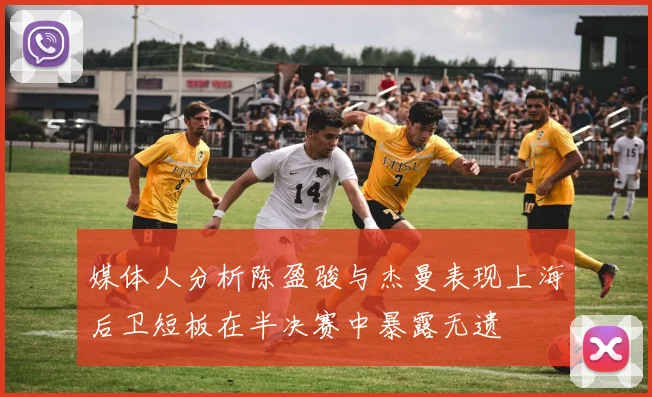媒体人分析陈盈骏与杰曼表现上海后卫短板在半决赛中暴露无遗
